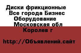 Диски фрикционные. - Все города Бизнес » Оборудование   . Московская обл.,Королев г.